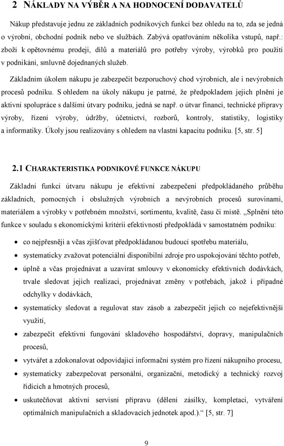 Základním úkolem nákupu je zabezpečit bezporuchový chod výrobních, ale i nevýrobních procesů podniku.