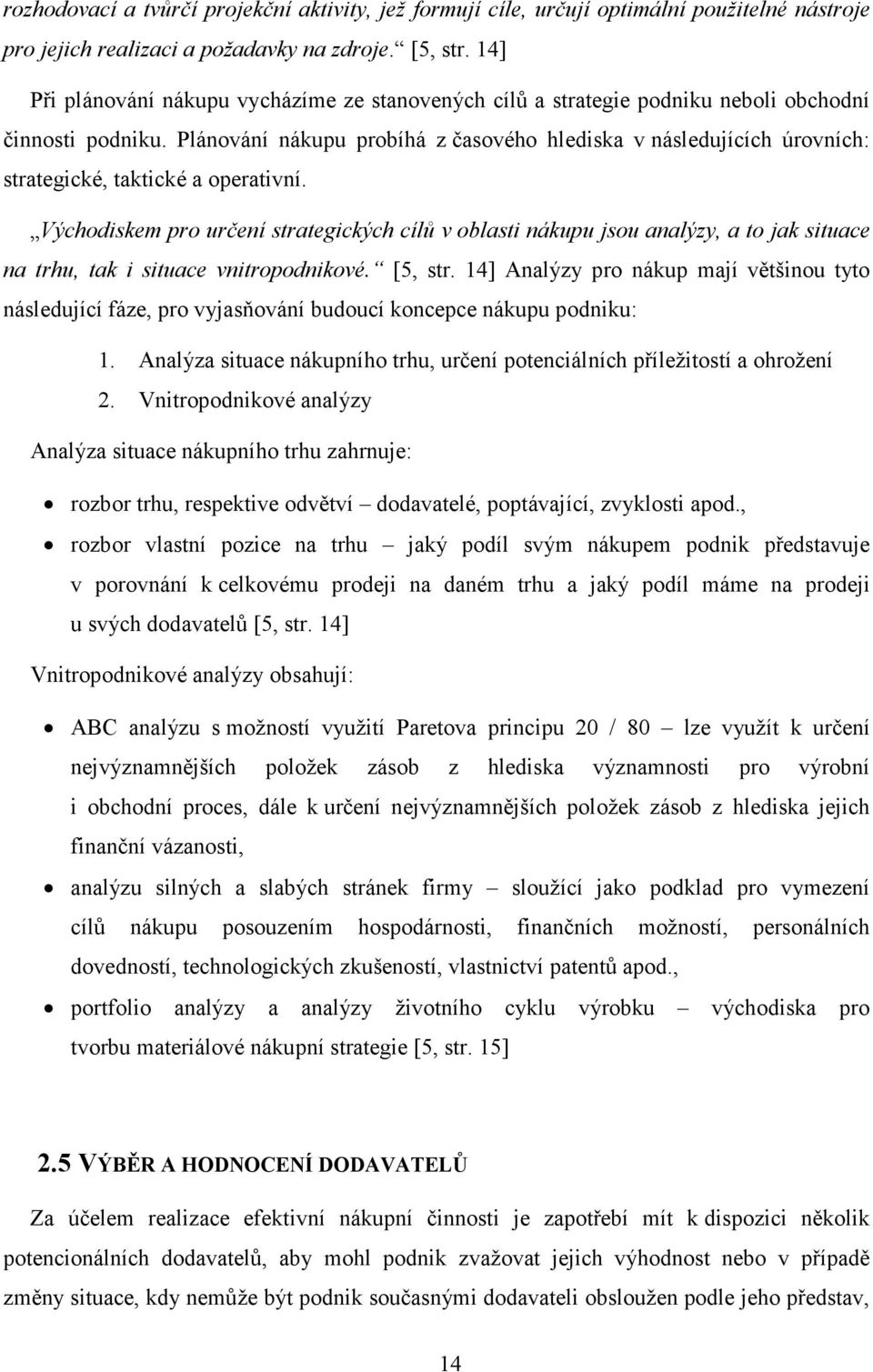 Plánování nákupu probíhá z časového hlediska v následujících úrovních: strategické, taktické a operativní.