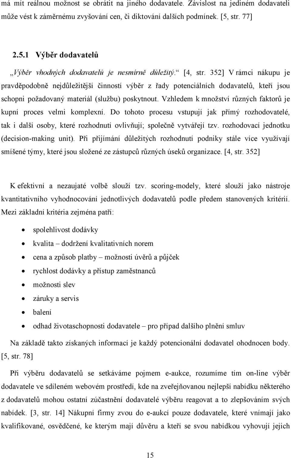352] V rámci nákupu je pravděpodobně nejdůležitější činností výběr z řady potenciálních dodavatelů, kteří jsou schopni požadovaný materiál (službu) poskytnout.