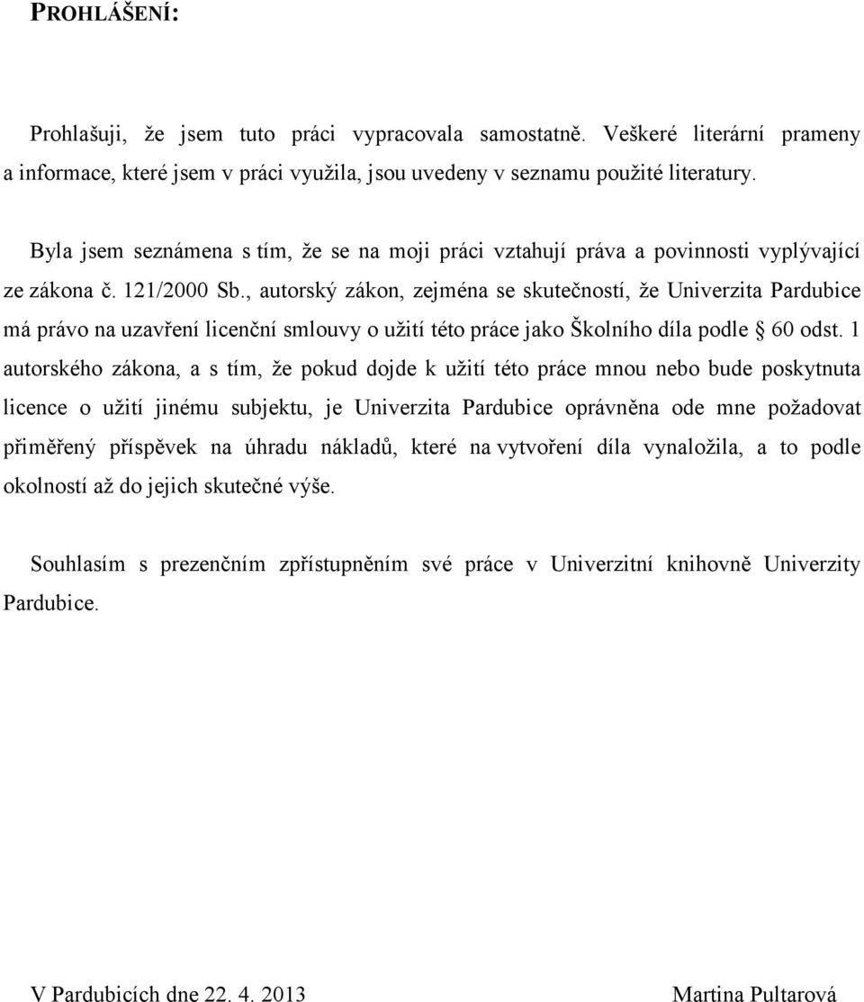 , autorský zákon, zejména se skutečností, že Univerzita Pardubice má právo na uzavření licenční smlouvy o užití této práce jako Školního díla podle 60 odst.