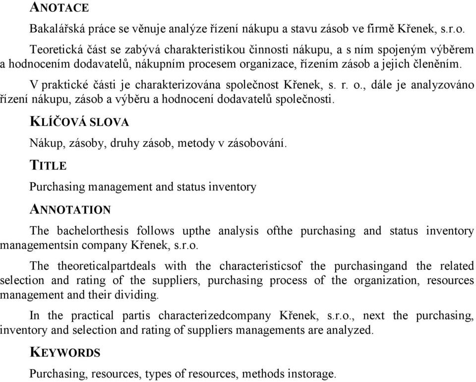 V praktické části je charakterizována společnost Křenek, s. r. o., dále je analyzováno řízení nákupu, zásob a výběru a hodnocení dodavatelů společnosti.