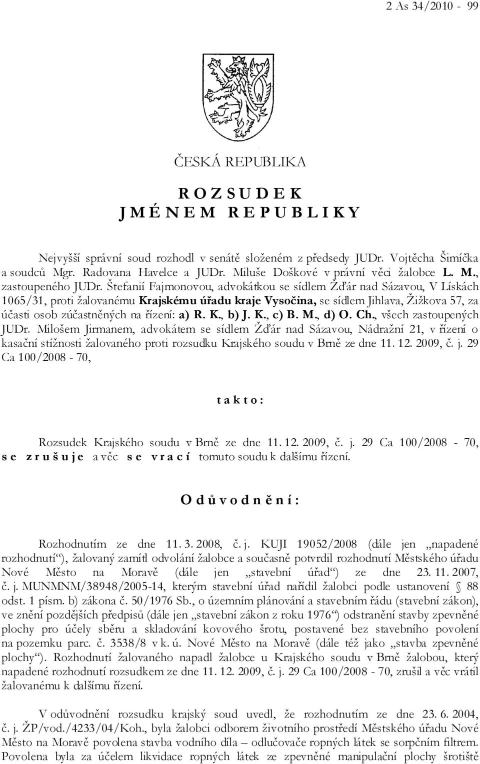 Štefanií Fajmonovou, advokátkou se sídlem Žďár nad Sázavou, V Lískách 1065/31, proti žalovanému Krajskému úřadu kraje Vysočina, se sídlem Jihlava, Žižkova 57, za účasti osob zúčastněných na řízení: