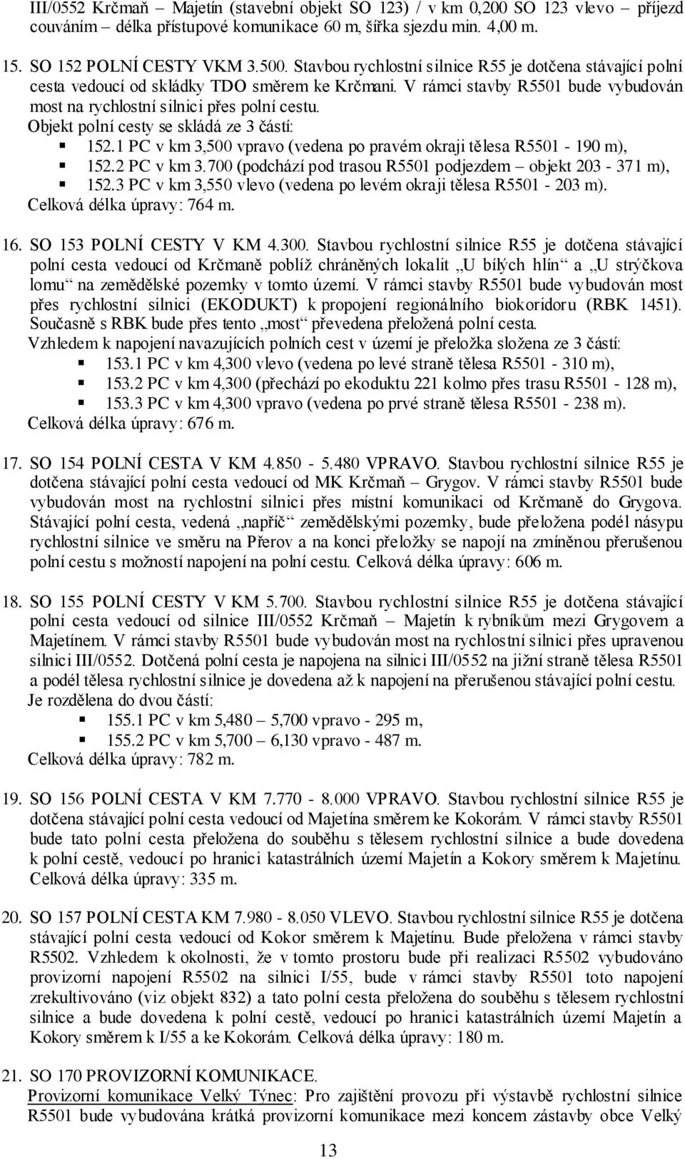 Objekt polní cesty se skládá ze 3 částí: 152.1 PC v km 3,500 vpravo (vedena po pravém okraji tělesa R5501-190 m), 152.2 PC v km 3.700 (podchází pod trasou R5501 podjezdem objekt 203-371 m), 152.