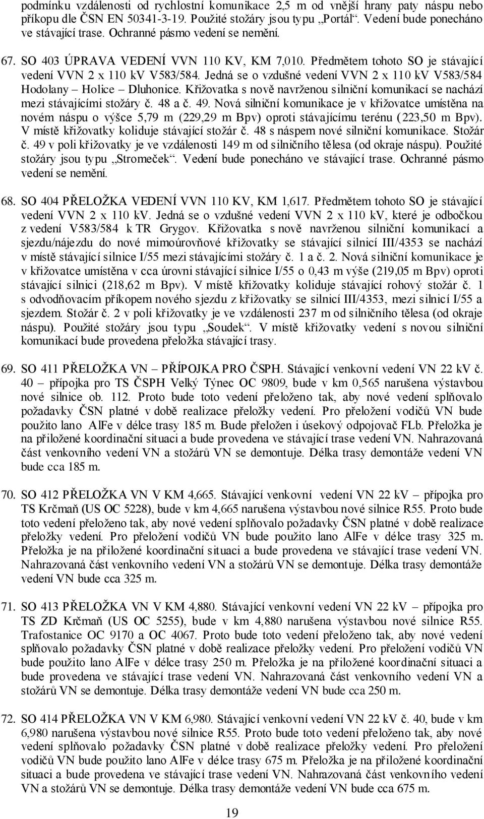 Jedná se o vzdušné vedení VVN 2 x 110 kv V583/584 Hodolany Holice Dluhonice. Křižovatka s nově navrženou silniční komunikací se nachází mezi stávajícími stožáry č. 48 a č. 49.