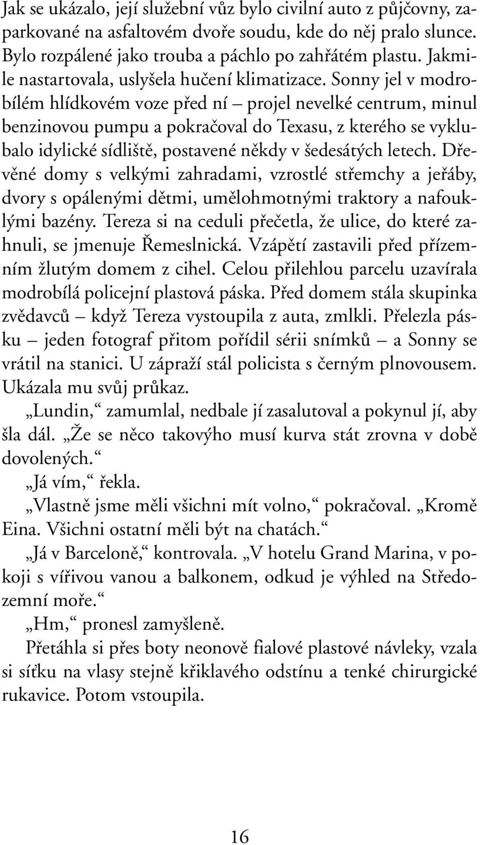 Sonny jel v modrobílém hlídkovém voze pfied ní projel nevelké centrum, minul benzinovou pumpu a pokraãoval do Texasu, z kterého se vyklubalo idylické sídli tû, postavené nûkdy v edesát ch letech.