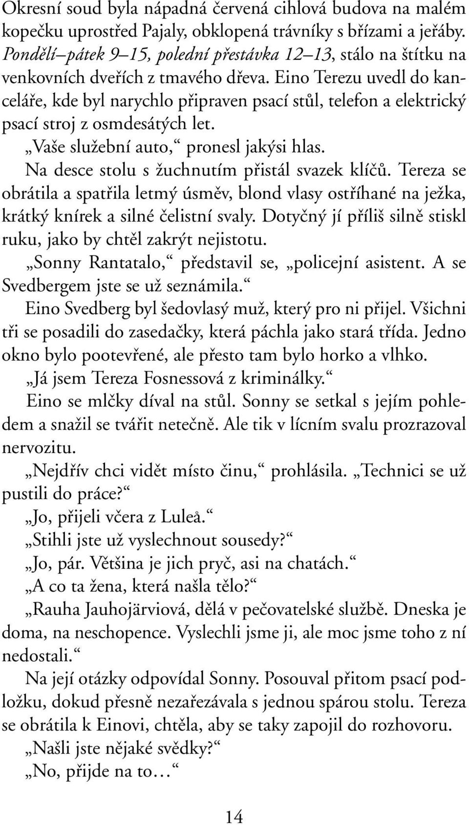 Eino Terezu uvedl do kanceláfie, kde byl narychlo pfiipraven psací stûl, telefon a elektrick psací stroj z osmdesát ch let. Va e sluïební auto, pronesl jak si hlas.