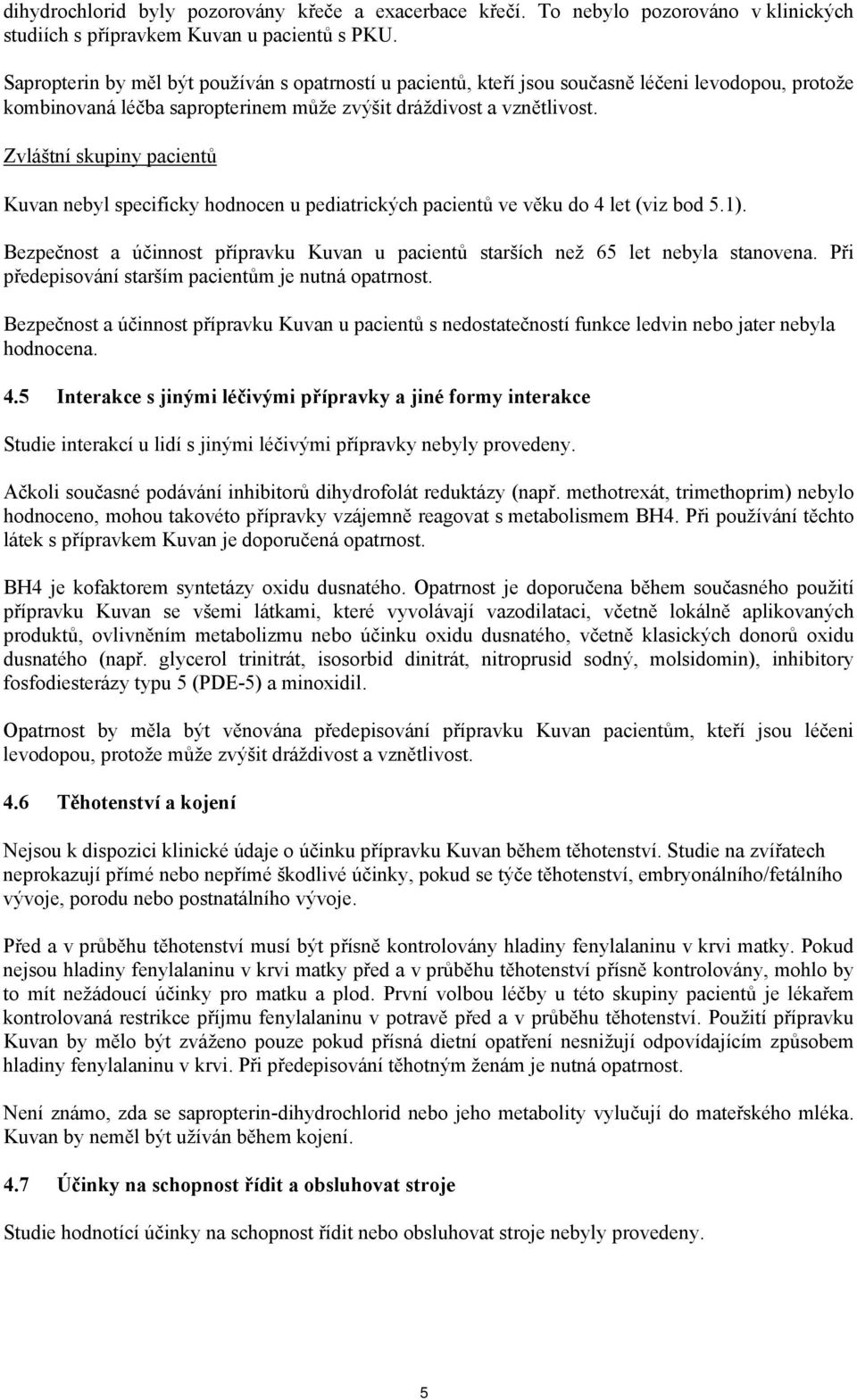 Zvláštní skupiny pacientů Kuvan nebyl specificky hodnocen u pediatrických pacientů ve věku do 4 let (viz bod 5.1).