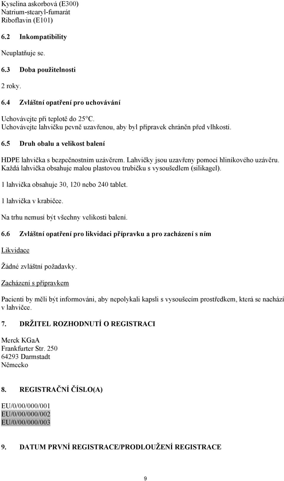 Lahvičky jsou uzavřeny pomocí hliníkového uzávěru. Každá lahvička obsahuje malou plastovou trubičku s vysoušedlem (silikagel). 1 lahvička obsahuje 30, 120 nebo 240 tablet. 1 lahvička v krabičce.