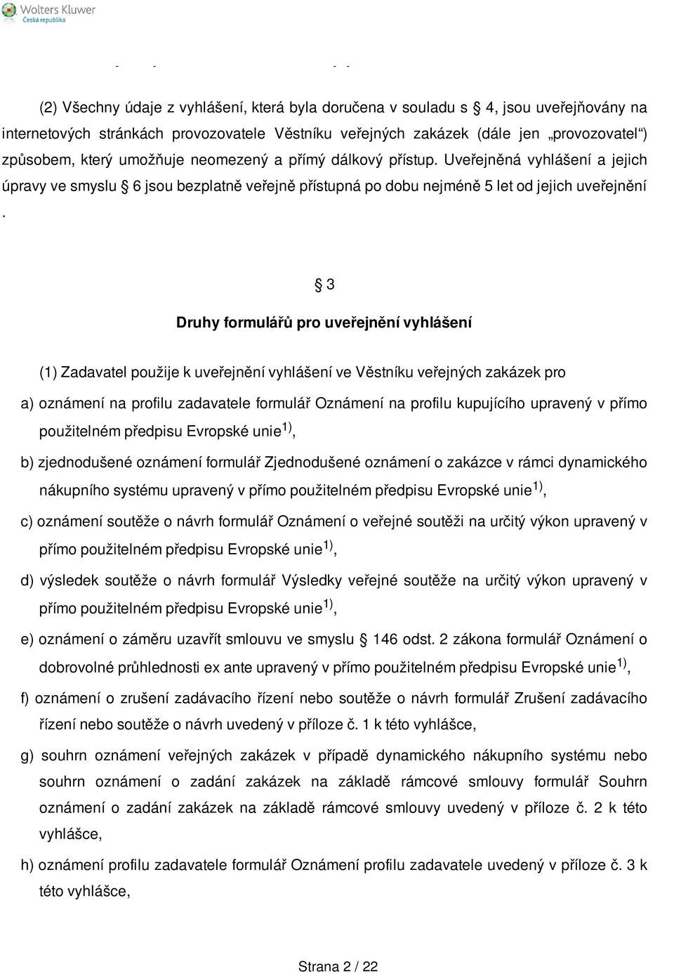 umožňuje neomezený a přímý dálkový přístup. Uveřejněná vyhlášení a jejich úpravy ve smyslu 6 jsou bezplatně veřejně přístupná po dobu nejméně 5 let od jejich uveřejnění.