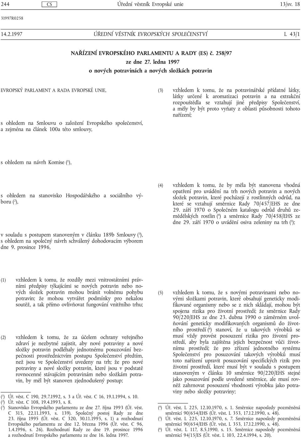 vzhledem k tomu, že na potravinářské přídatné látky, látky určené k aromatizaci potravin a na extrakční rozpouštědla se vztahují jiné předpisy Společenství, a měly by být proto vyňaty z oblasti