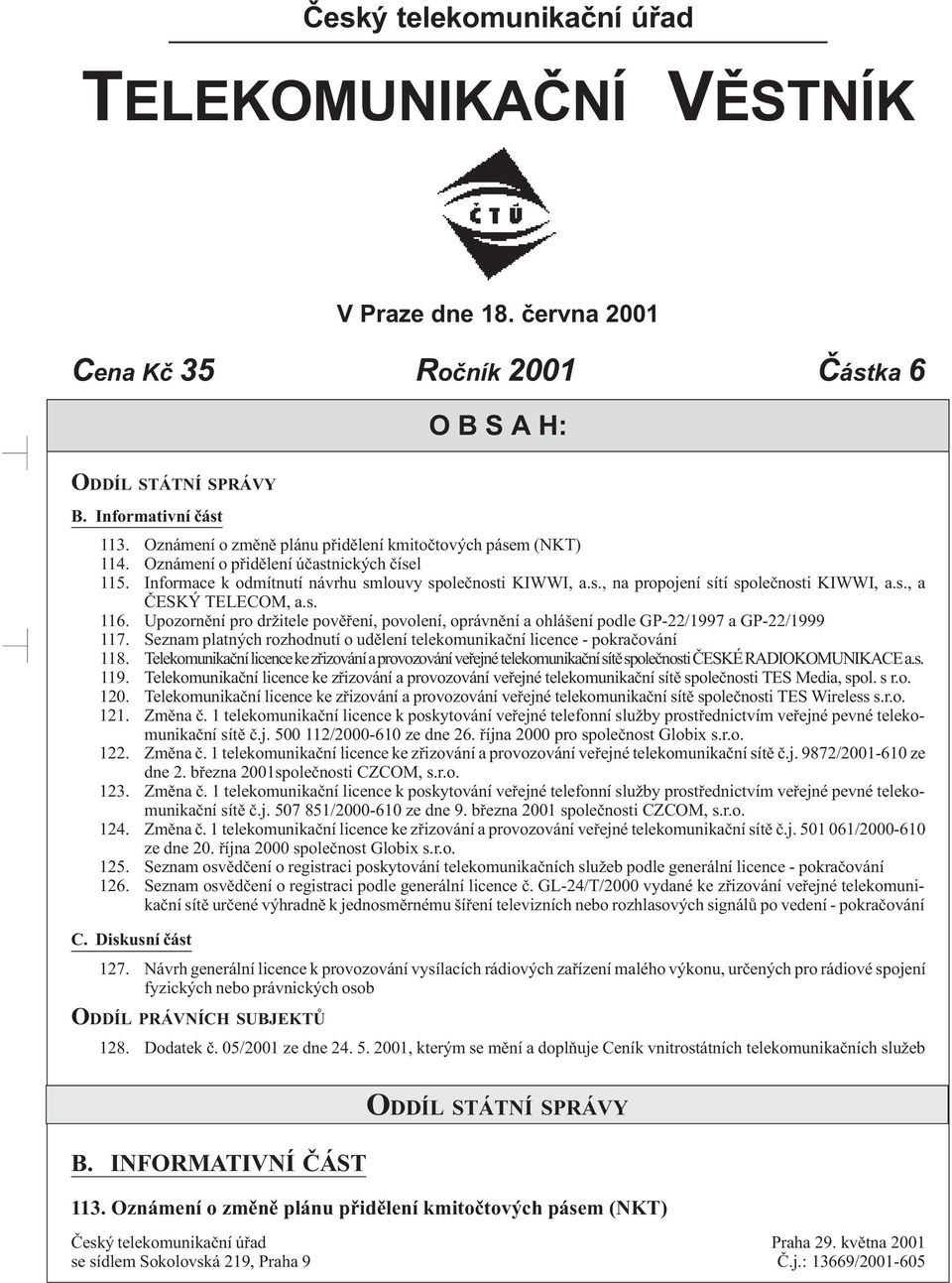 s., a ÈESKÝ TELECOM, a.s. 116. Upozornìní pro držitele povìøení, povolení, oprávnìní a ohlášení podle GP-22/1997 a GP-22/1999 117.