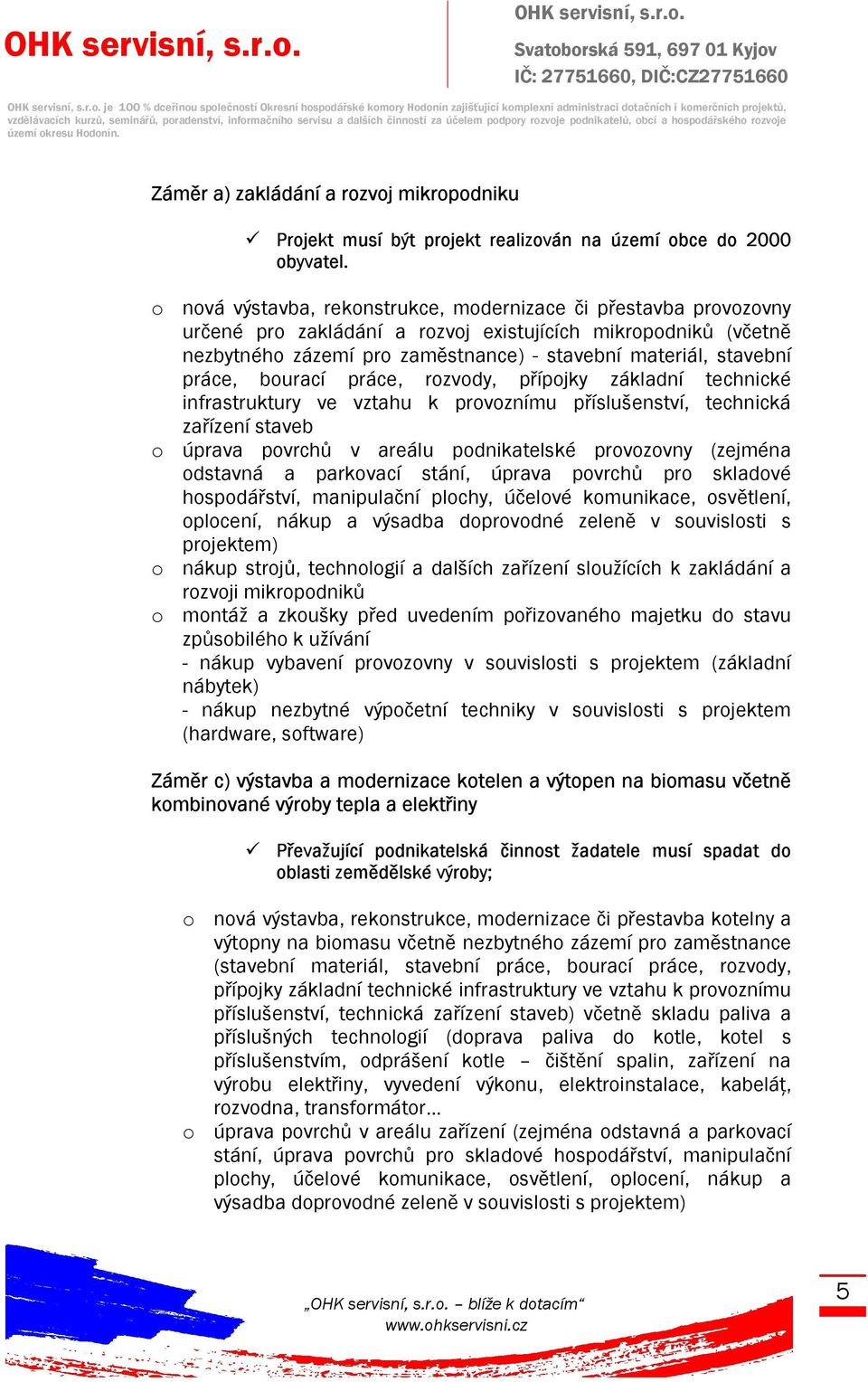 práce, bourací práce, rozvody, přípojky základní technické infrastruktury ve vztahu k provoznímu příslušenství, technická zařízení staveb o úprava povrchů v areálu podnikatelské provozovny (zejména