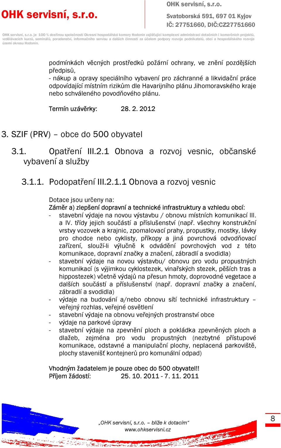 2.1.1 Obnova a rozvoj vesnic Dotace jsou určeny na: Záměr a) zlepšení dopravní a technické infrastruktury a vzhledu obcí: - stavební výdaje na novou výstavbu / obnovu místních komunikací III. a IV.