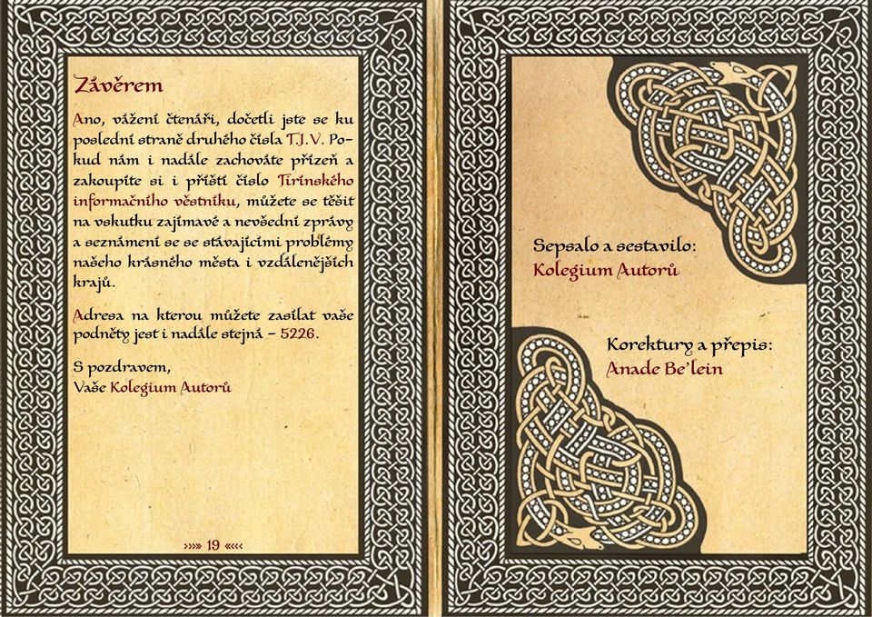 zajímavé a nevšední zprávy a seznámení se se stávajícími problémy našeho krásného města i vzdálenějších krajů.
