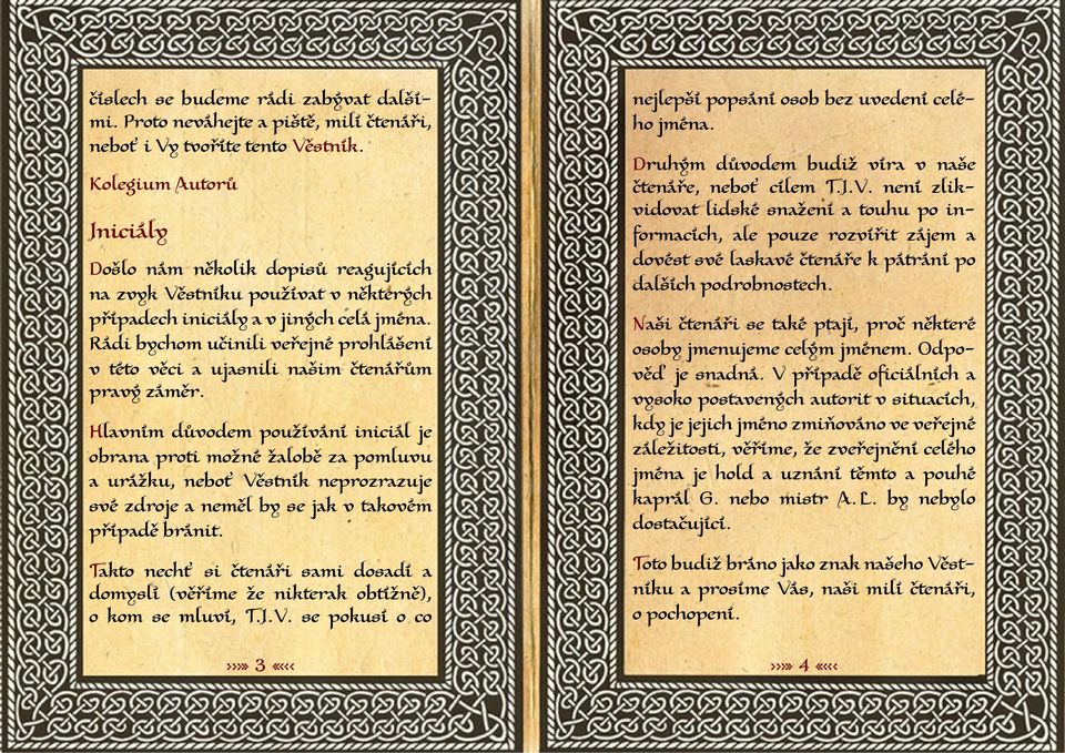 Rádi bychom učinili veřejné prohlášení v této věci a ujasnili našim čtenářům pravý záměr.