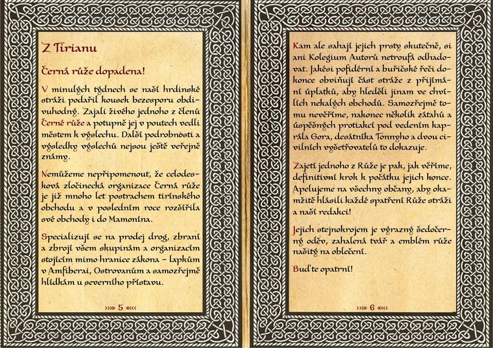Nemůžeme nepřipomenout, že celodesková zločinecká organizace Černá růže je již mnoho let postrachem tirínského obchodu a v posledním roce rozšířila své obchody i do Mamonína.