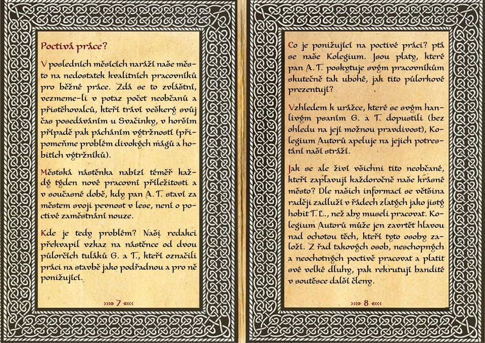 a hobitích výtržníků). Městská nástěnka nabízí téměř každý týden nové pracovní příležitosti a v současné době, kdy pan A. T. staví za městem svoji pevnost v lese, není o poctivé zaměstnání nouze.