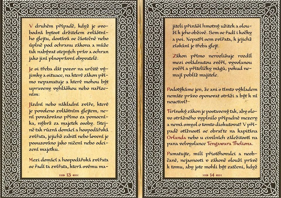 glejtem, není považováno přímo za pomocníka, nýbrž za majetek osoby. Stejně tak různá domácí a hospodářská zvířata, jejichž zabití nebo lovení je posuzováno jako ničení nebo odcizení majetku.