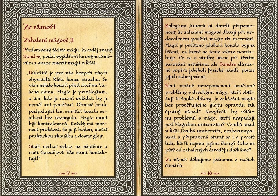 Magie musí být kontrolovaná. Každý má možnost prokázat, že je jí hoden, složit praktickou zkoušku a dostat glejt. Stačí nechat vzkaz na nástěnce a naši čarodějové Vás sami kontaktují!
