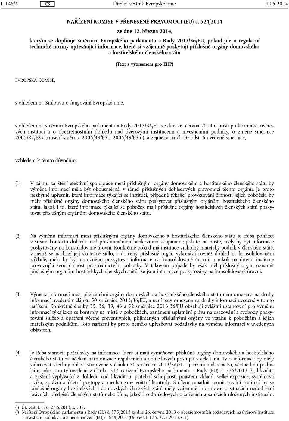 a hostitelského členského státu (Text s významem pro EHP) EVROPSKÁ KOMISE, s ohledem na Smlouvu o fungování Evropské unie, s ohledem na směrnici Evropského parlamentu a Rady 2013/36/EU ze dne 26.