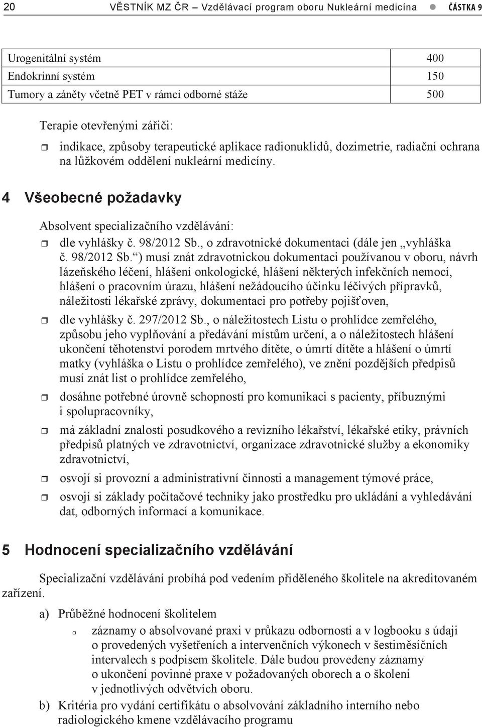 4 Všeobecné požadavky Absolvent specializačního vzdělávání: dle vyhlášky č. 98/0 Sb.