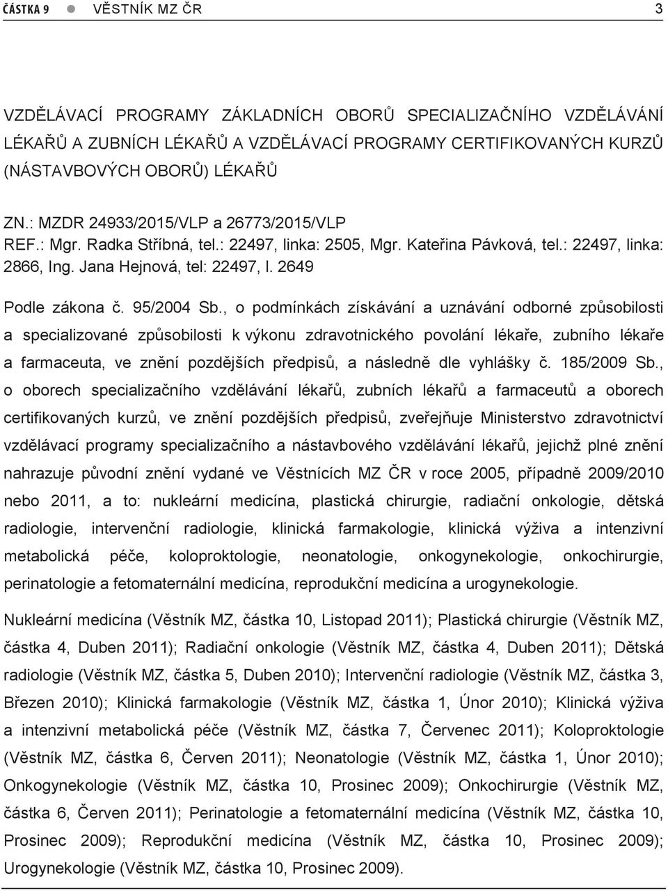 , o podmínkách získávání a uznávání odborné způsobilosti a specializované způsobilosti k výkonu zdravotnického povolání lékaře, zubního lékaře a farmaceuta, ve znění pozdějších předpisů, a následně