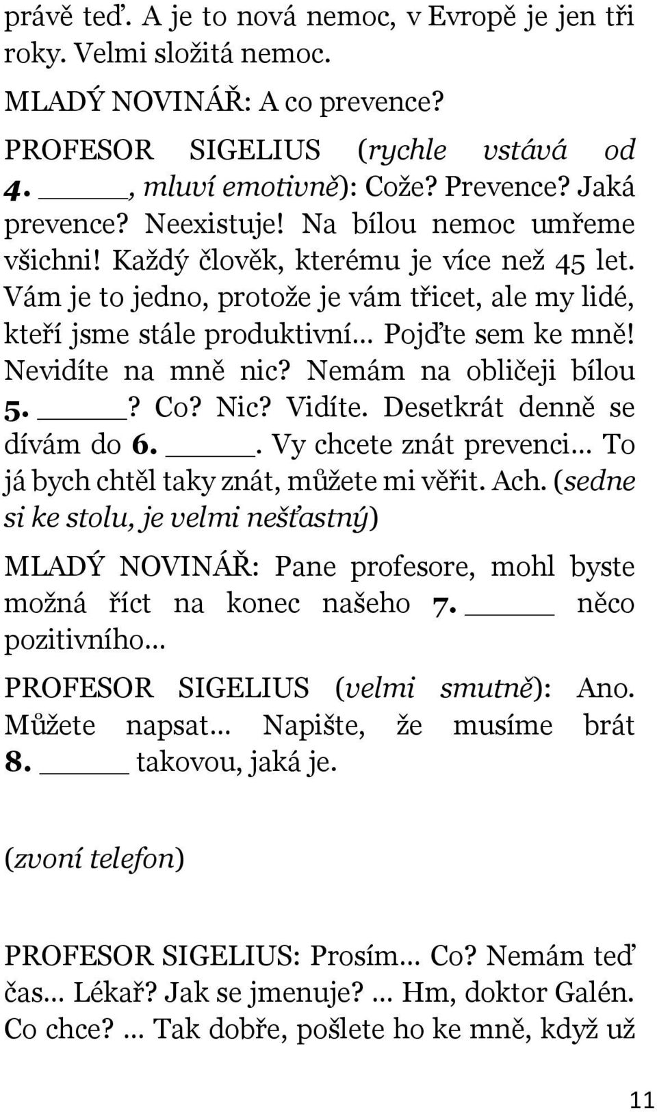 Nevidíte na mně nic? Nemám na obličeji bílou 5.? Co? Nic? Vidíte. Desetkrát denně se dívám do 6.. Vy chcete znát prevenci To já bych chtěl taky znát, můžete mi věřit. Ach.