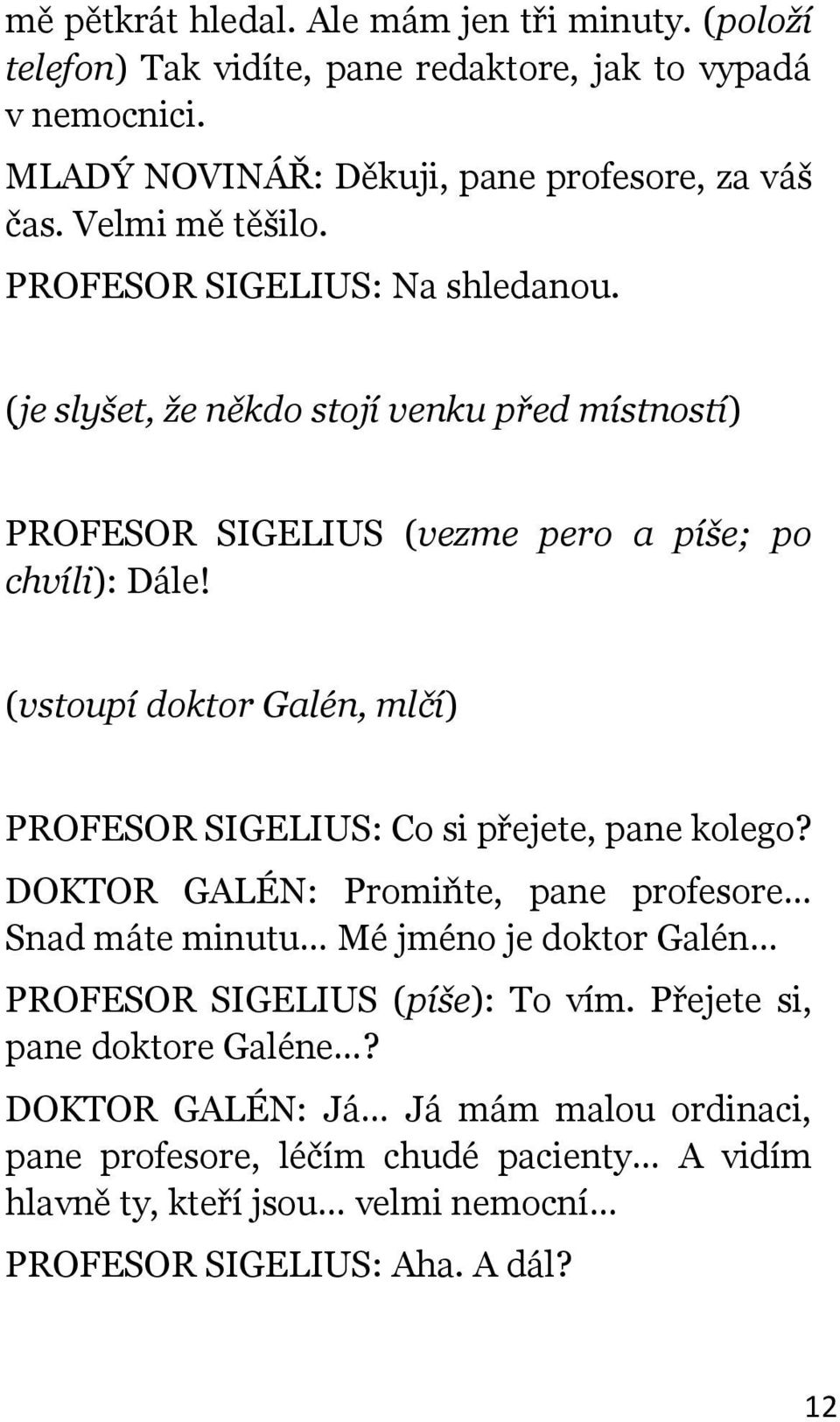 (vstoupí doktor Galén, mlčí) PROFESOR SIGELIUS: Co si přejete, pane kolego?