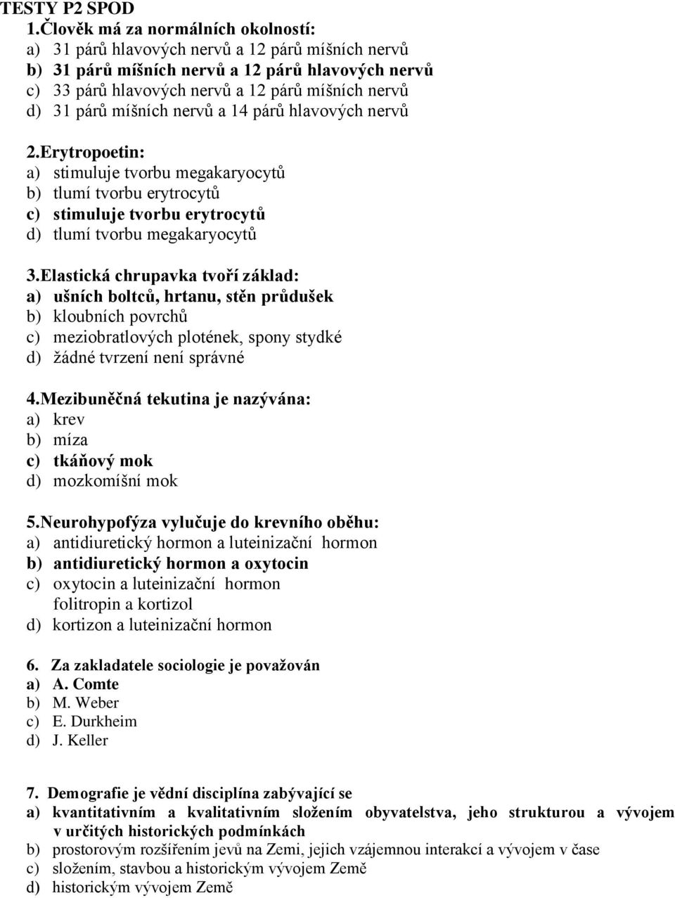 míšních nervů a 14 párů hlavových nervů 2.Erytropoetin: a) stimuluje tvorbu megakaryocytů b) tlumí tvorbu erytrocytů c) stimuluje tvorbu erytrocytů d) tlumí tvorbu megakaryocytů 3.