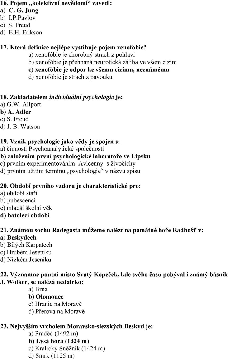 Zakladatelem individuální psychologie je: a) G.W. Allport b) A. Adler c) S. Freud d) J. B. Watson 19.