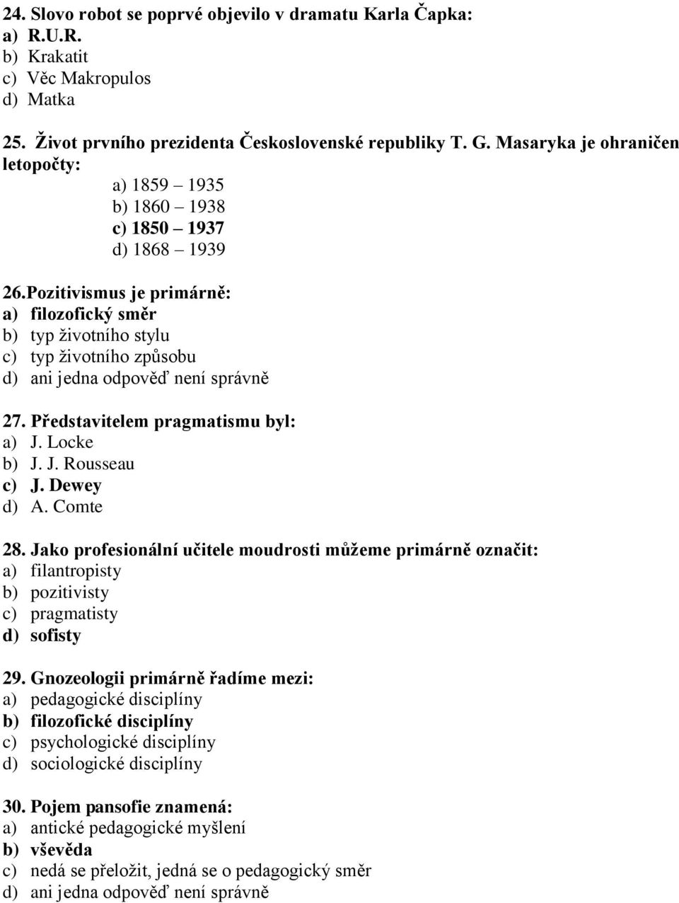 Pozitivismus je primárně: a) filozofický směr b) typ životního stylu c) typ životního způsobu d) ani jedna odpověď není správně 27. Představitelem pragmatismu byl: a) J. Locke b) J. J. Rousseau c) J.