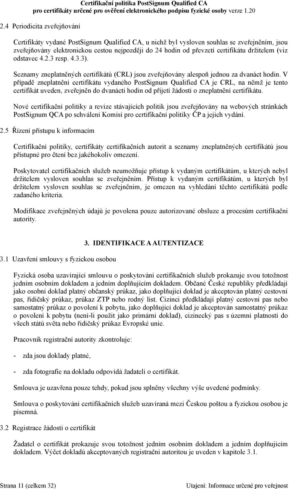 V případě zneplatnění certifikátu vydaného PostSignum Qualified CA je CRL, na němž je tento certifikát uveden, zveřejněn do dvanácti hodin od přijetí žádosti o zneplatnění certifikátu.