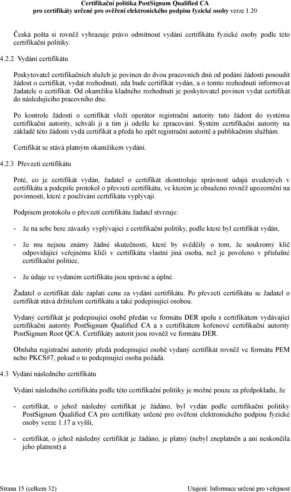 rozhodnutí informovat žadatele o certifikát. Od okamžiku kladného rozhodnutí je poskytovatel povinen vydat certifikát do následujícího pracovního dne.