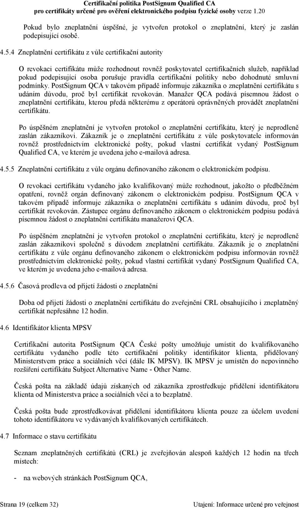 certifikační politiky nebo dohodnuté smluvní podmínky. PostSignum QCA v takovém případě informuje zákazníka o zneplatnění certifikátu s udáním důvodu, proč byl certifikát revokován.