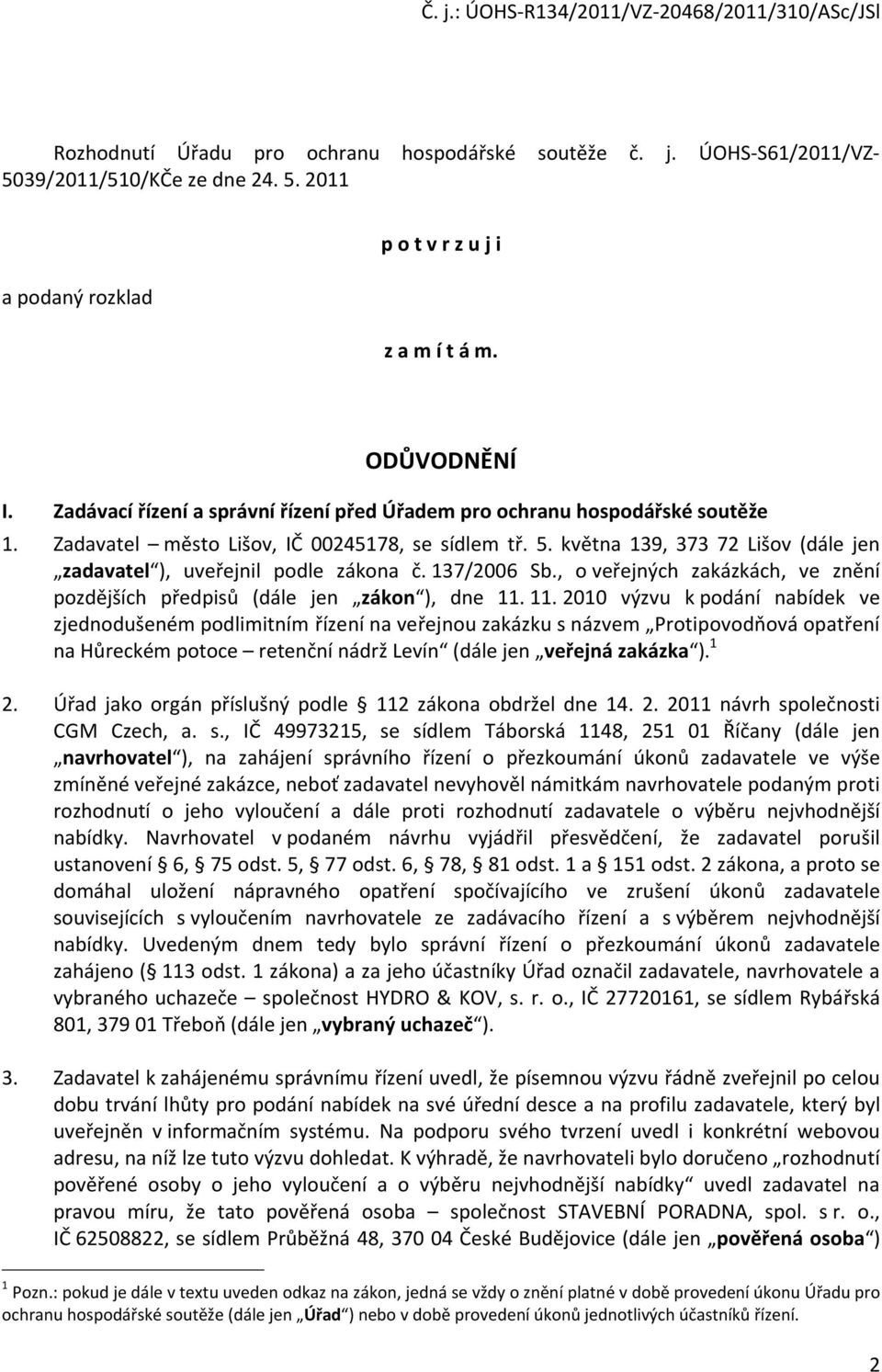 května 139, 373 72 Lišov (dále jen zadavatel ), uveřejnil podle zákona č. 137/2006 Sb., o veřejných zakázkách, ve znění pozdějších předpisů (dále jen zákon ), dne 11.