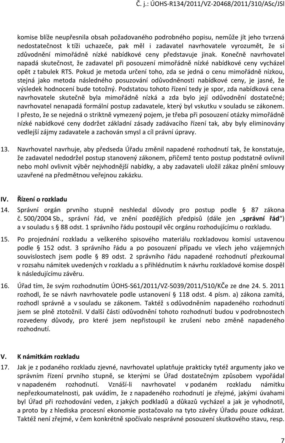 Pokud je metoda určení toho, zda se jedná o cenu mimořádně nízkou, stejná jako metoda následného posuzování odůvodněnosti nabídkové ceny, je jasné, že výsledek hodnocení bude totožný.