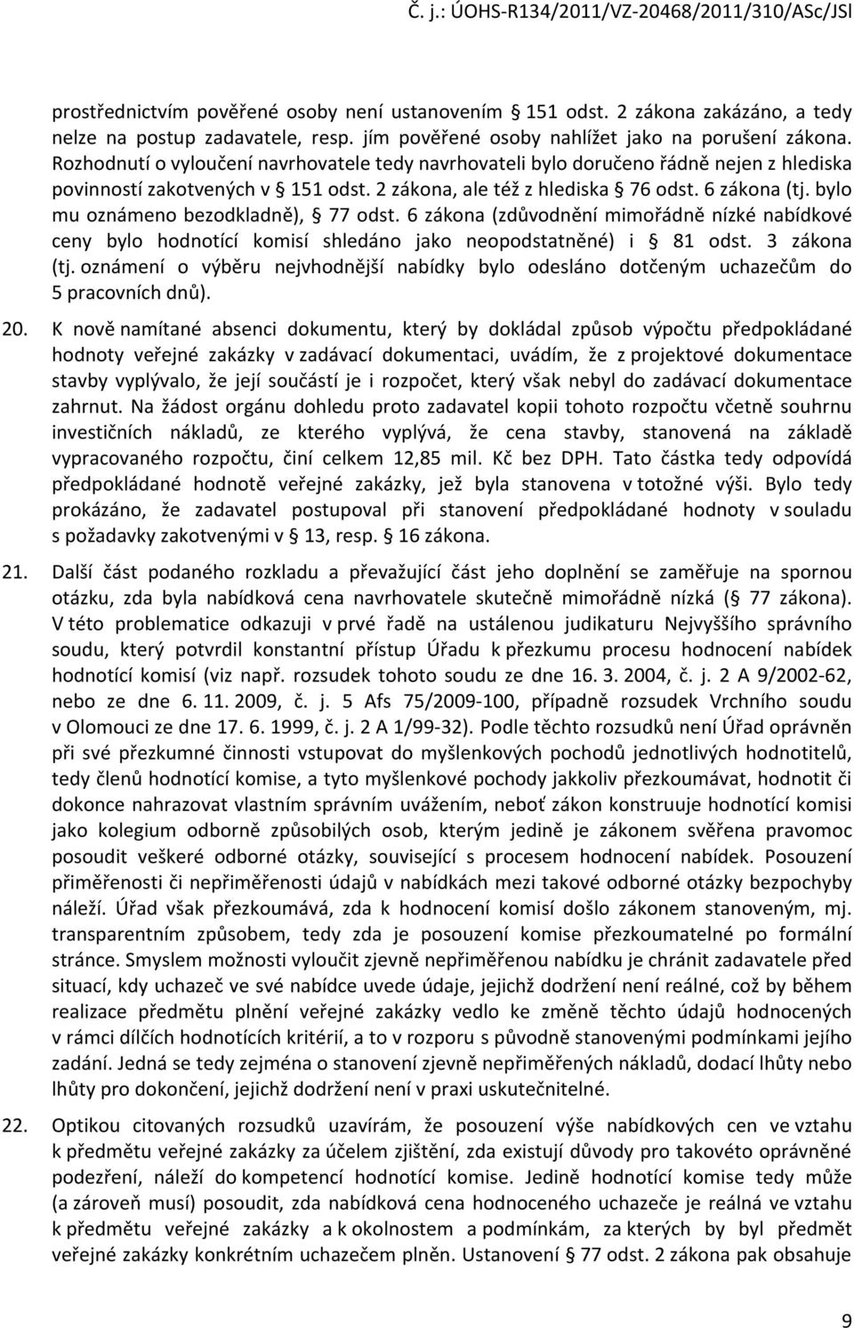 bylo mu oznámeno bezodkladně), 77 odst. 6 zákona (zdůvodnění mimořádně nízké nabídkové ceny bylo hodnotící komisí shledáno jako neopodstatněné) i 81 odst. 3 zákona (tj.