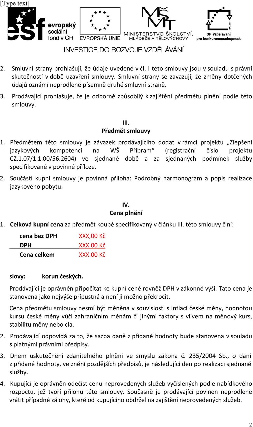 III. Předmět smlouvy 1. Předmětem této smlouvy je závazek prodávajícího dodat v rámci projektu Zlepšení jazykových kompetencí na WŠ Příbram (registrační číslo projektu CZ.1.07/1.1.00/56.