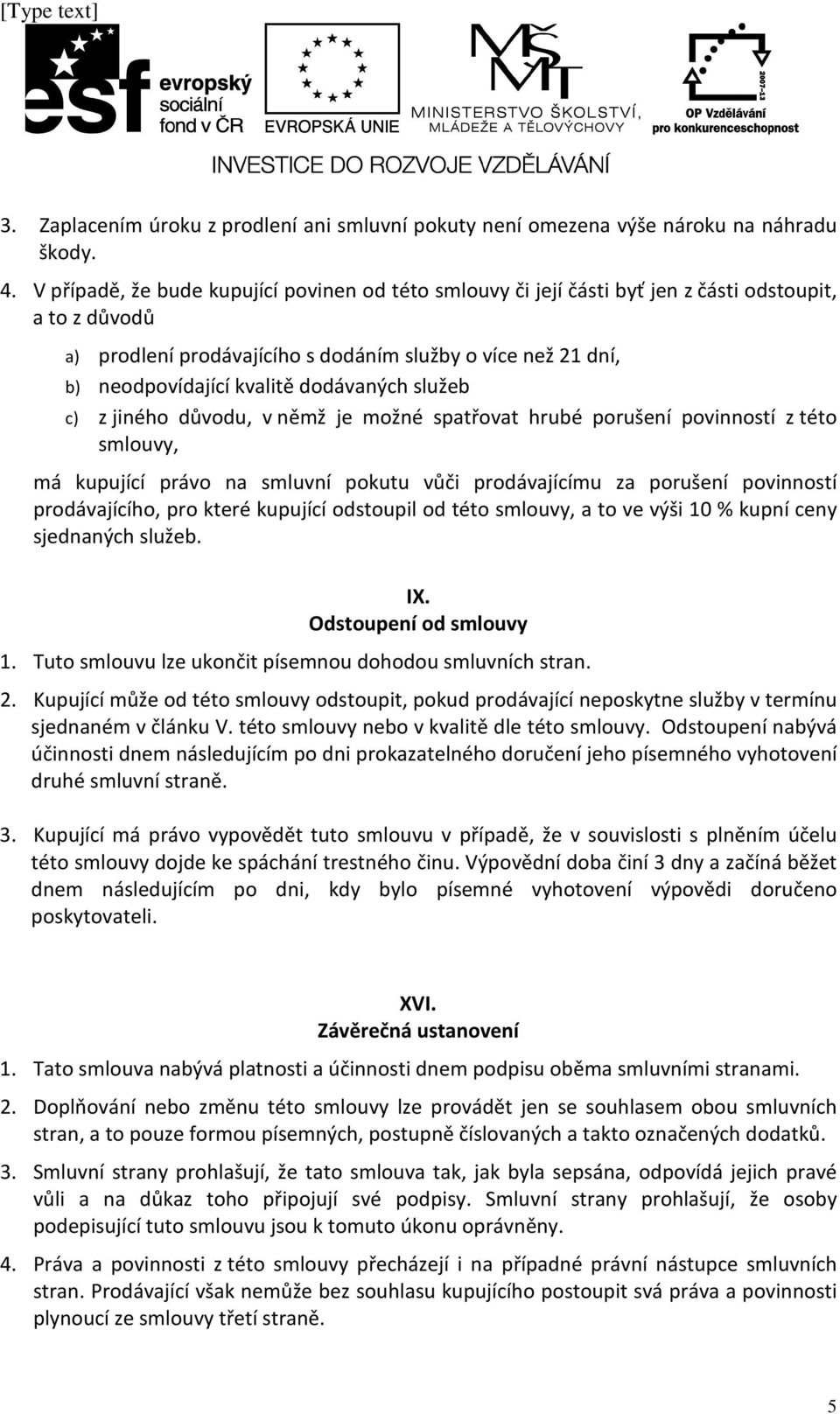 dodávaných služeb c) z jiného důvodu, v němž je možné spatřovat hrubé porušení povinností z této smlouvy, má kupující právo na smluvní pokutu vůči prodávajícímu za porušení povinností prodávajícího,