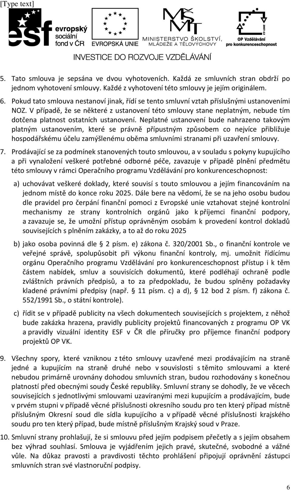 V případě, že se některé z ustanovení této smlouvy stane neplatným, nebude tím dotčena platnost ostatních ustanovení.