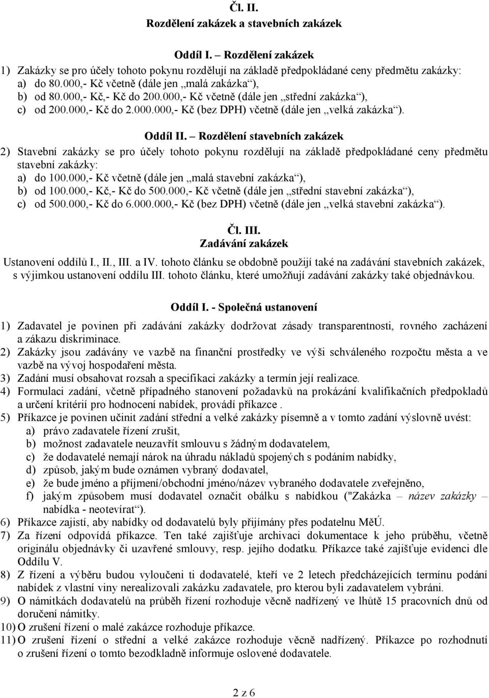 Oddíl II. Rozdělení stavebních zakázek 2) Stavební zakázky se pro účely tohoto pokynu rozdělují na základě předpokládané ceny předmětu stavební zakázky: a) do 100.