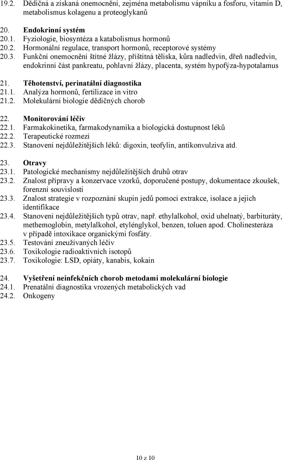 Funkční onemocnění štítné žlázy, příštítná tělíska, kůra nadledvin, dřeň nadledvin, endokrinní část pankreatu, pohlavní žlázy, placenta, systém hypofýza-hypotalamus 21.