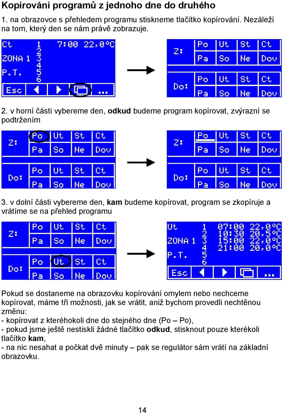 v dolní části vybereme den, kam budeme kopírovat, program se zkopíruje a vrátíme se na přehled programu Pokud se dostaneme na obrazovku kopírování omylem nebo nechceme kopírovat, máme