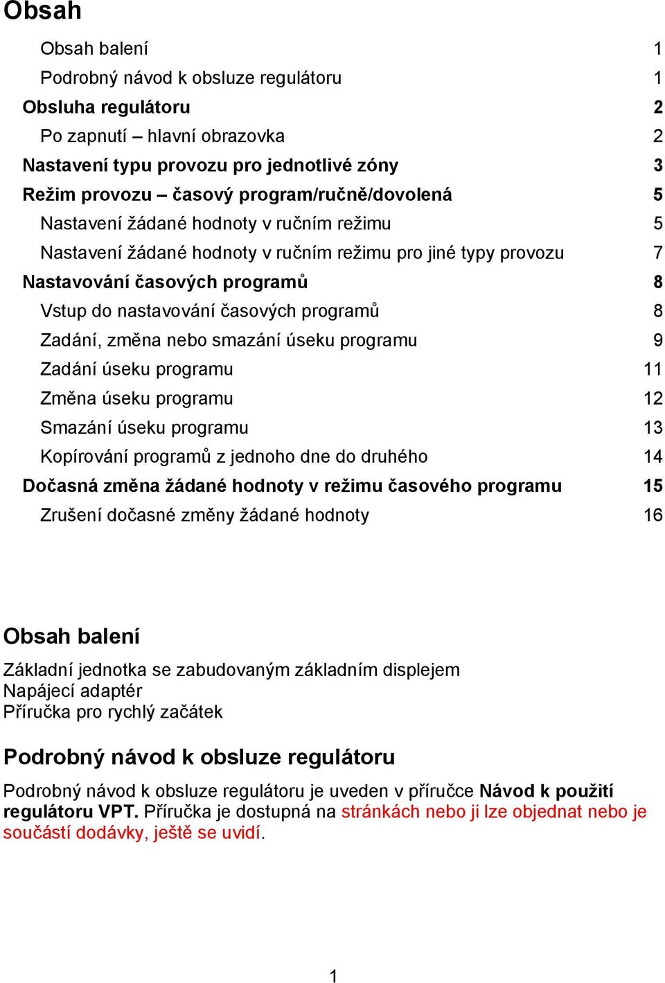 nebo smazání úseku programu 9 Zadání úseku programu 11 Změna úseku programu 12 Smazání úseku programu 13 Kopírování programů z jednoho dne do druhého 14 Dočasná změna žádané hodnoty v režimu časového