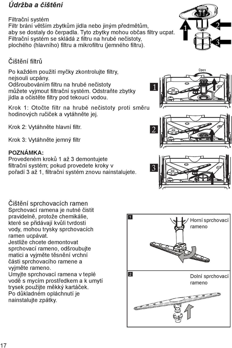 Odšroubováním filtru na hrubé nečistoty můžete vyjmout filtrační systém. Odstraňte zbytky jídla a očistěte filtry pod tekoucí vodou.