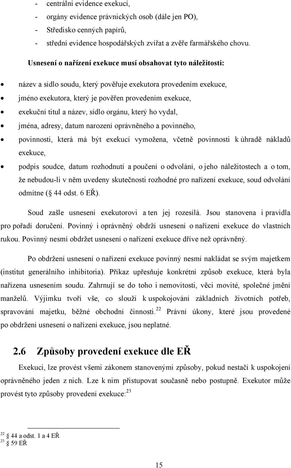 název, sídlo orgánu, který ho vydal, jména, adresy, datum narození oprávněného a povinného, povinnosti, která má být exekucí vymoţena, včetně povinnosti k úhradě nákladů exekuce, podpis soudce, datum