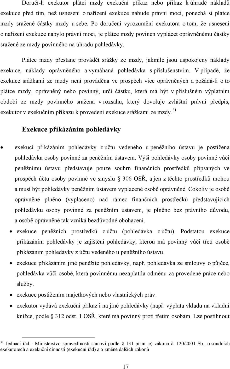 Plátce mzdy přestane provádět sráţky ze mzdy, jakmile jsou uspokojeny náklady exekuce, náklady oprávněného a vymáhaná pohledávka s příslušenstvím.