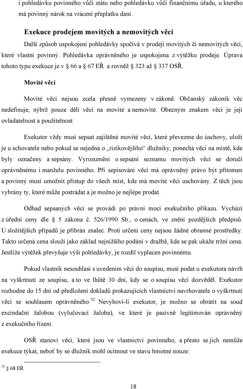 Pohledávka oprávněného je uspokojena z výtěţku prodeje. Úprava tohoto typu exekuce je v 66 a 67 EŘ a rovněţ 323 aţ 337 OSŘ. Movité věci Movité věci nejsou zcela přesně vymezeny v zákoně.