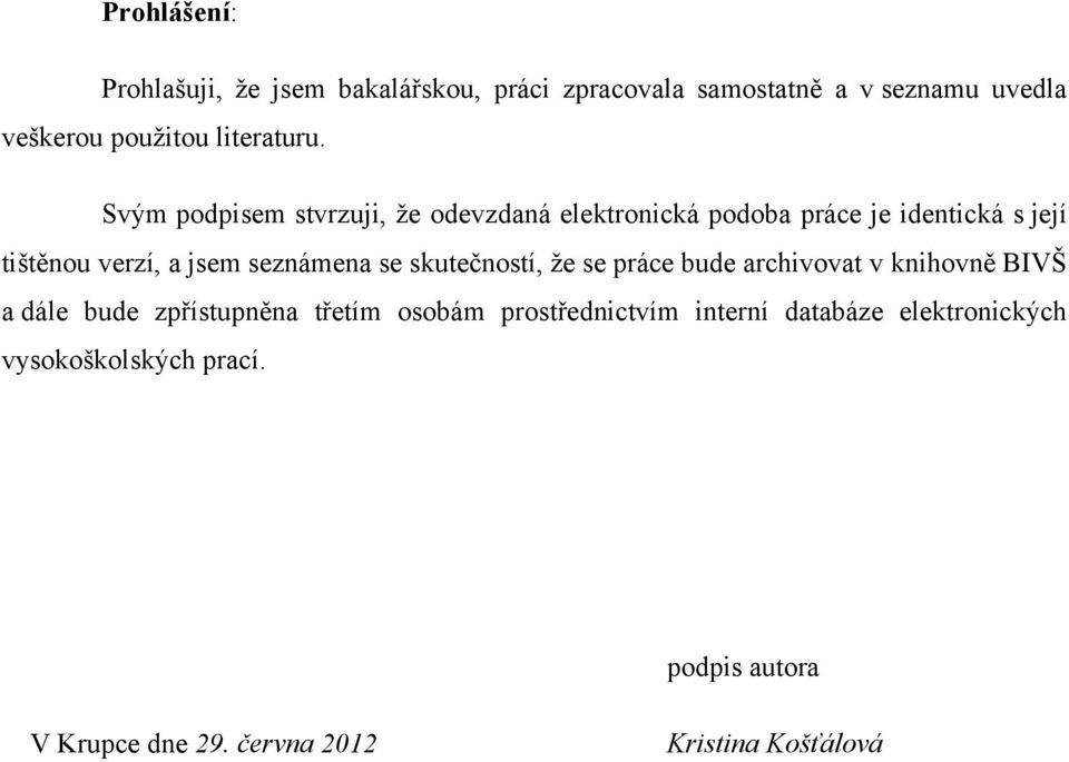 Svým podpisem stvrzuji, ţe odevzdaná elektronická podoba práce je identická s její tištěnou verzí, a jsem seznámena