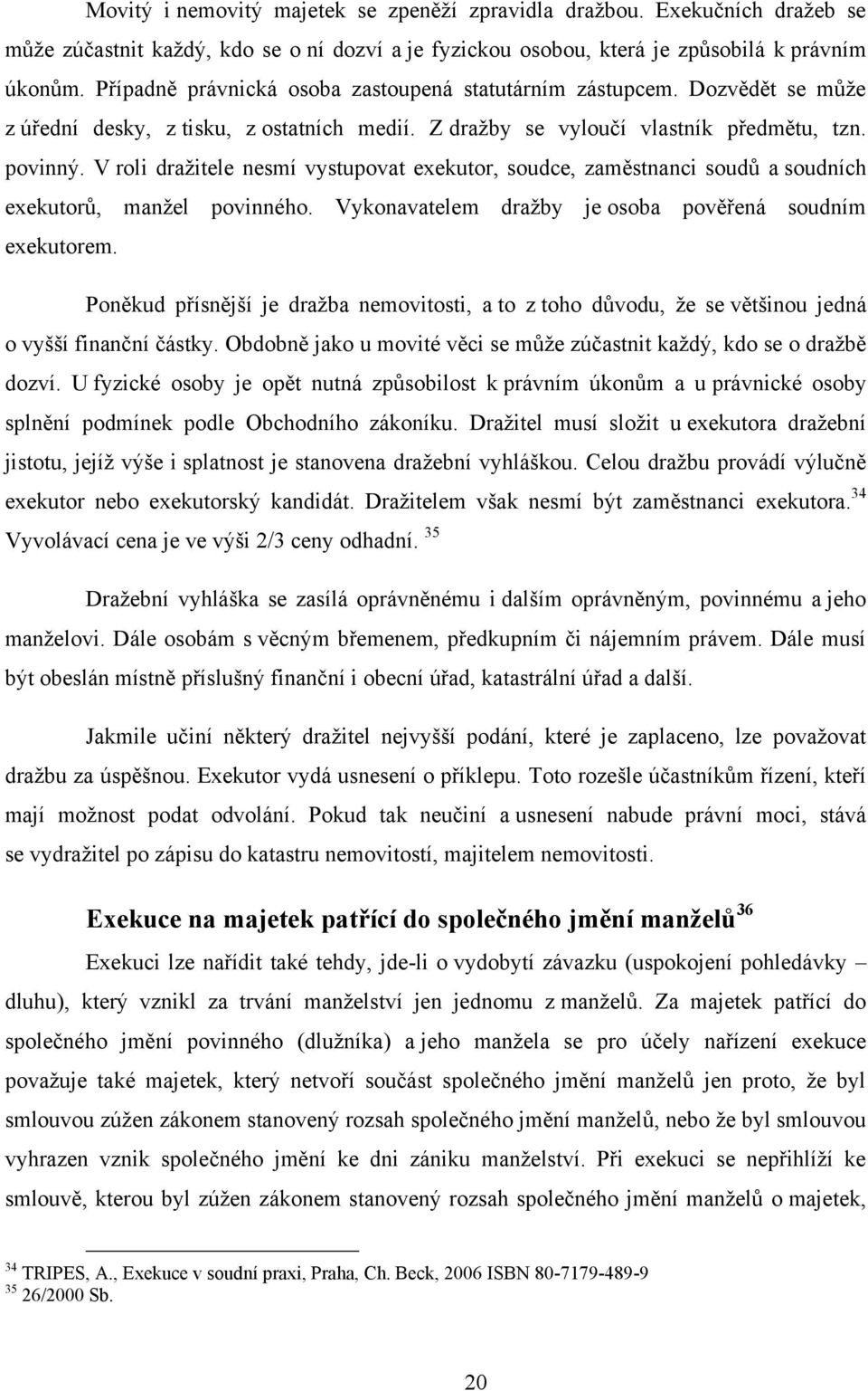 V roli draţitele nesmí vystupovat exekutor, soudce, zaměstnanci soudů a soudních exekutorů, manţel povinného. Vykonavatelem draţby je osoba pověřená soudním exekutorem.